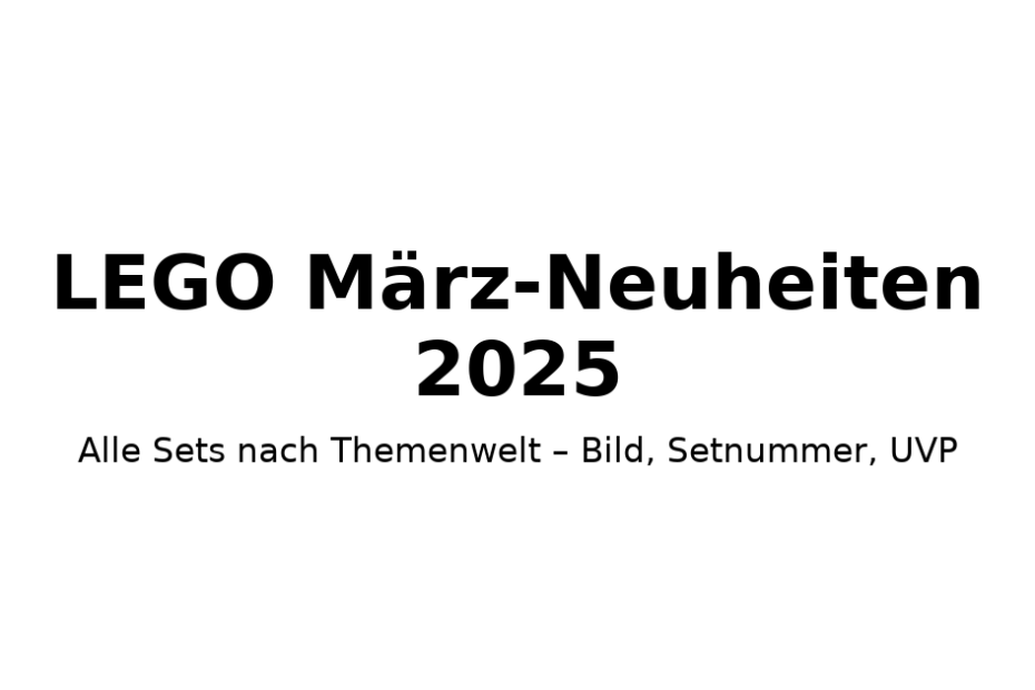 LEGO März-Neuheiten 2025 – Alle Sets nach Themenwelt (Bild, Setnummer, UVP), schwarzer Text auf weißem Hintergrund.
